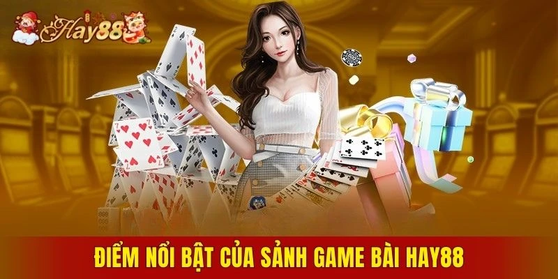 Điểm nổi bật của sảnh game bài Hay88
