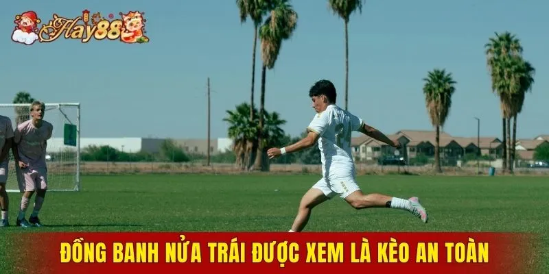 Đồng banh nửa trái được xem là kèo an toàn