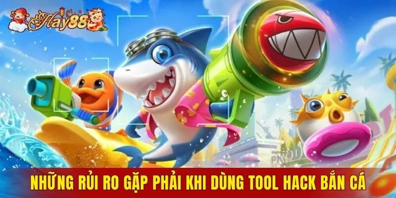 Những rủi ro gặp phải khi dùng tool hack bắn cá