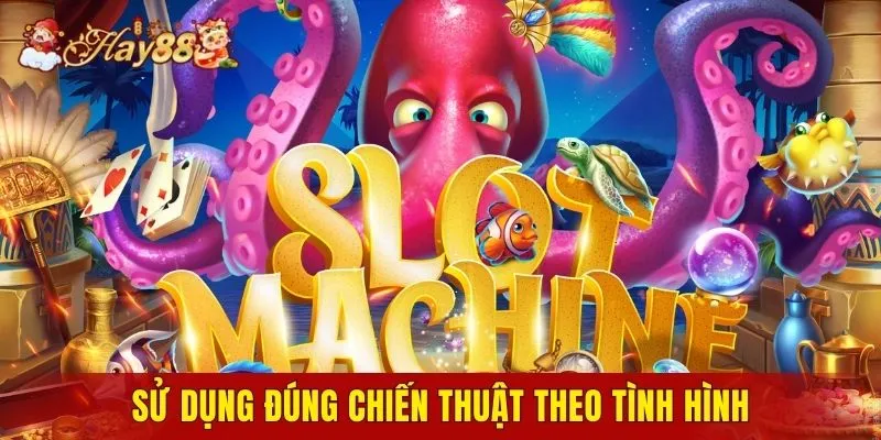 Sử dụng đúng chiến thuật theo tình hình